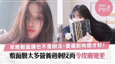 皮膚變差可能是過度保養惹的禍！來搞清敷面膜的正確時間，把肌膚養到最好〜