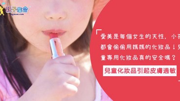 兒童玩具化妝品就安全適合小孩使用？小心「爛臉」引起皮膚敏感喔！