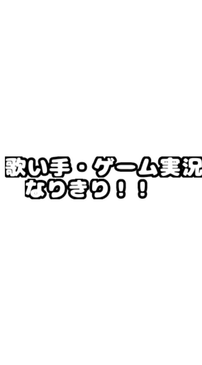 歌い手・ゲーム実況なりきり！！！！