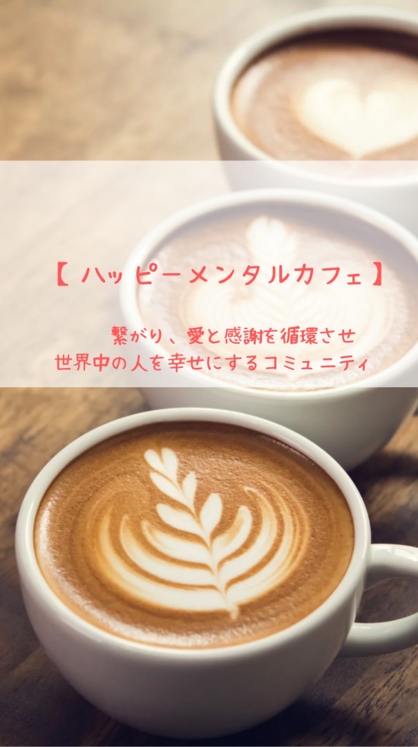 『ハッピーメンタルカフェ』〜繋がり、愛と感謝を循環させ世界中の人を幸せにするコミュニティ