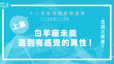 【11/04-11/10】十二星座每週愛情運勢 (上集) ～ 白羊座未能遇到有感覺的異性！