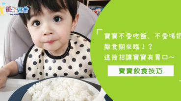 厭食期開始？寶寶不喝奶、不吃飯怎麼辦？這幾招讓寶寶開胃～