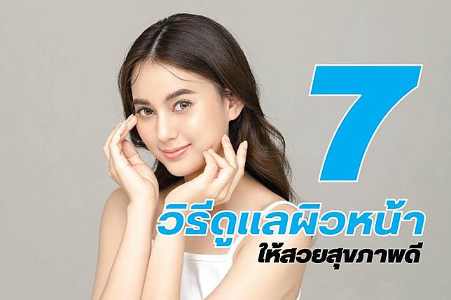 7 วิธีดูแลผิวหน้าให้สุขภาพดี | Tvpoolonline.Com | Line Today