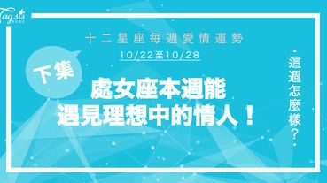 【10/22-10/28】十二星座每週愛情運勢 (下集) ～處女座本週能遇見理想中的情人！