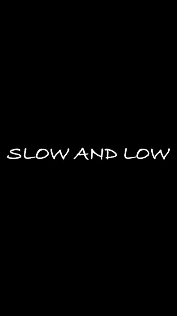 SLOW and LOW