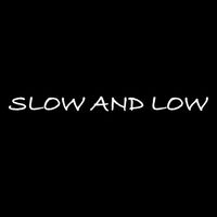 SLOW and LOW