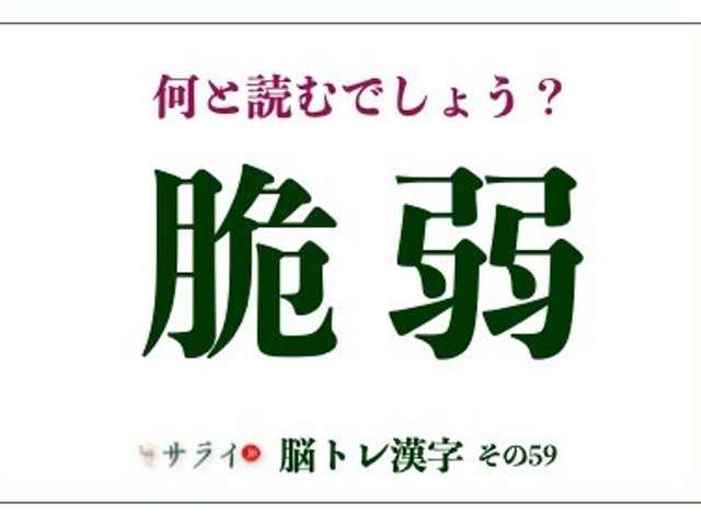 「脆弱」の正しい読み方とは？「きじゃく」は誤読です【脳トレ漢字59】（サライ）