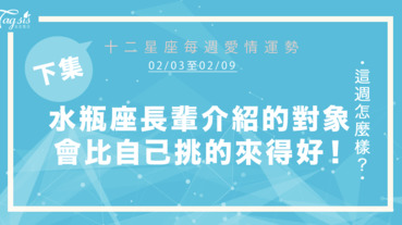 【02/03-02/09】十二星座每週愛情運勢 (下集) ～水瓶座長輩介紹的對象會比你自己挑的來得好！