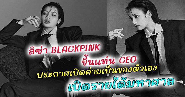 บลิ้งสุดตื่นเต้น ลิซ่า BLACKPINK ขึ้นแท่น CEO ประกาศเปิดค่ายต้นสังกัดเป็นของตัวเอง พร้อมเปิดความรวย ลิซ่า ปีเดียวกวาดรายได้มหาศาล