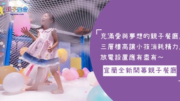 宜蘭全新開幕親子餐廳，三層樓高讓小孩消耗精力，玩得盡興的體驗，是充滿愛與夢想的親子餐廳