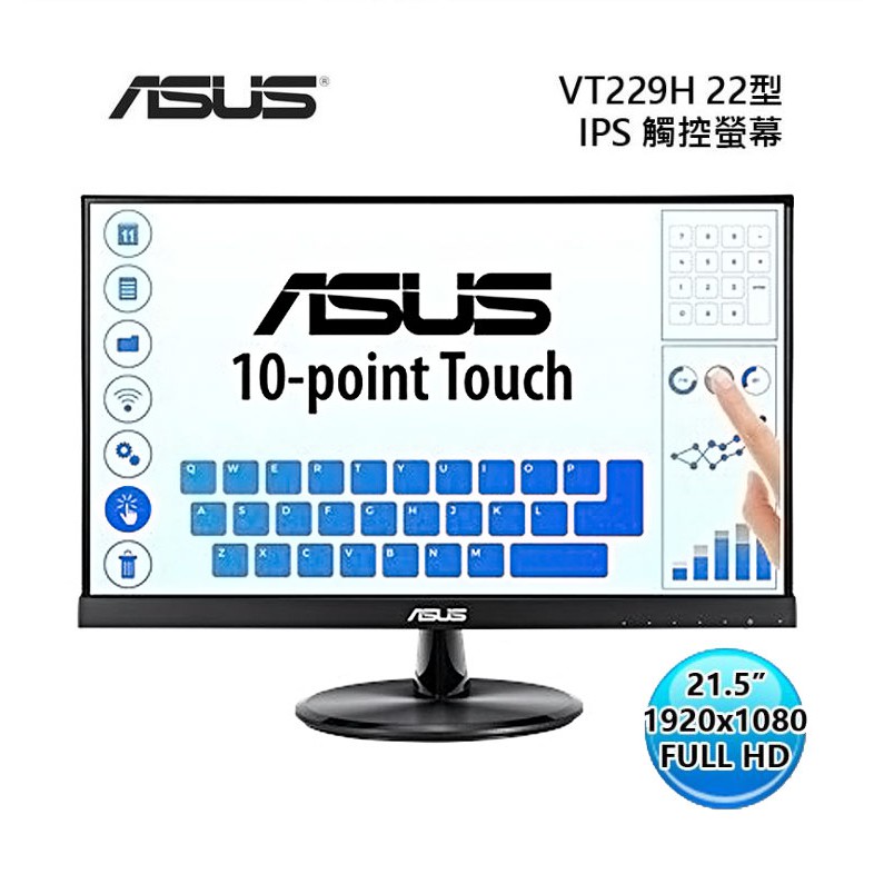 耐用的觸控體驗。ASUS Eye Care 顯示器搭載經過 TÜV Rheinland 認證的不閃屏和低藍光技術，確保舒適的觀看體驗商品規格螢幕面板尺寸 : 21.5 吋 (54.6cm) 16:9 