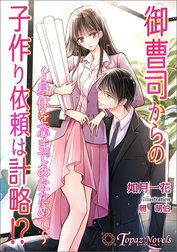 御曹司からの子作り依頼は計略!？～身体を芯まであたためて～【書き下ろし・イラスト５枚入り】
