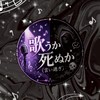 歌うか死ぬか（言い過ぎ）