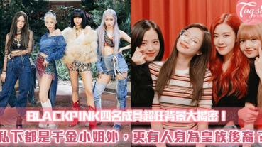 BLACKPINK四名成員超狂背景大揭密！私下都是千金大小姐外，更有人身為皇族後裔？