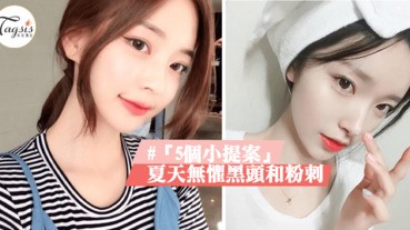 「5個小提案」夏天無懼黑頭和粉刺～跟草莓鼻SAY拜吧！嫩滑白誓肌GET！