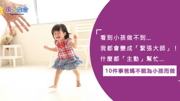 家長是幫小孩成長，而不是幫助小孩做事！10件事爸媽不能為小孩而做