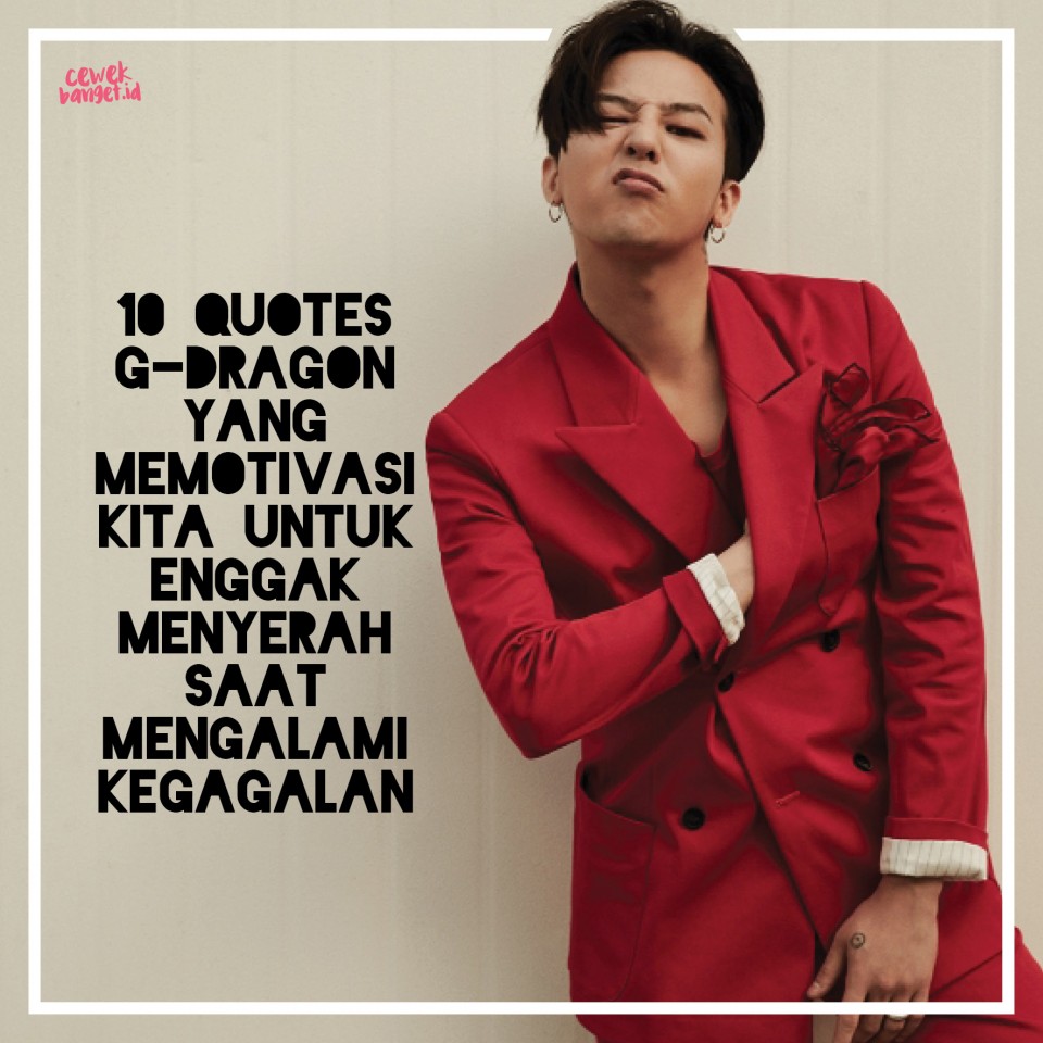 10 Quotes Dari G Dragon Yang Memotivasi Kita Untuk Enggak Menyerah