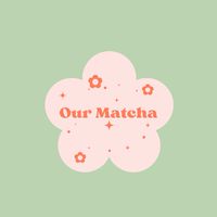 Our Matcha 🍵