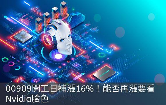 00909開工日補漲16%！能否再漲要看Nvidia臉色