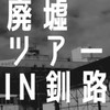 廃墟ツアー in 釧路〜まちの記憶を辿る～ノスタルジックな街に隣り合う、廃墟課題に触れる旅
