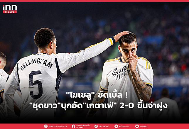 ”โฆเซลู” ซัดเบิ้ล ! ”ชุดขาว” บุกอัด”เกตาเฟ่” 2-0 ขึ้นจ่าฝูง