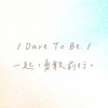 Dare To Be. 一起勇敢前行