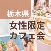 栃木県🌈夢を叶える大人女子のカフェ会🧡情報コミュニティ