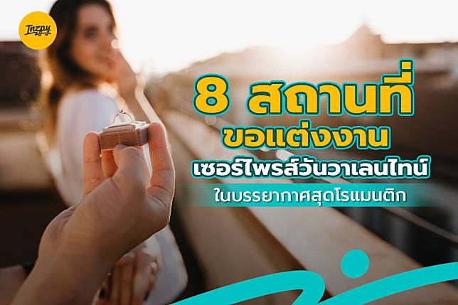 8 สถานที่ขอแต่งงาน เซอร์ไพรส์วันวาเลนไทน์ ในบรรยากาศสุดโรแมนติก