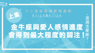 【01/20-01/26】十二星座每週愛情運勢 (上集) ～金牛座與愛人的感情進度會得到最大程度的關注!