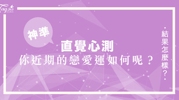 戀愛心測！接下來戀愛運怎麼樣？不論是戀愛中還是單身的SIS都要測一下～