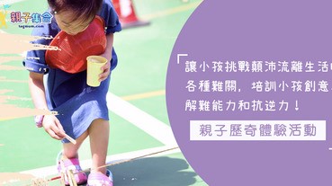 親子歷奇體驗活動，挑戰各種難關，培訓小孩創意、解難能力和抗逆力！