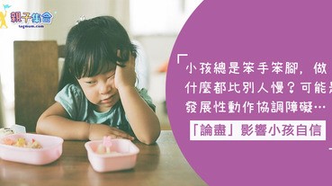 小孩總是笨手笨腳，做什麼都比別人慢又「論盡」！發展性動作協調障礙，影響自理能力與自信心