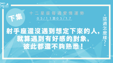 【05/11-05/17】十二星座每週愛情運勢 (下集) ～射手座還沒遇到想定下來的對象，就算遇到有好感的人，都還在不夠熟悉的狀態！