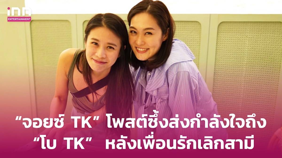 “จอยซ์ Tk” โพสต์ซึ้งส่งกำลังใจถึง “โบ Tk” หลังเพื่อนรักเลิกสามี ลั่นอย่าจมดิ่งกับทุกข์ Inn