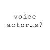 voice actor…s?