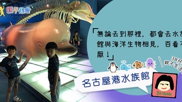 【專欄作家：3B孖媽】名古屋港水族館，在水族館與海洋生物相見