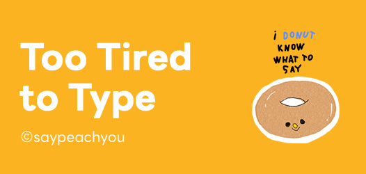 Too Tired to Type