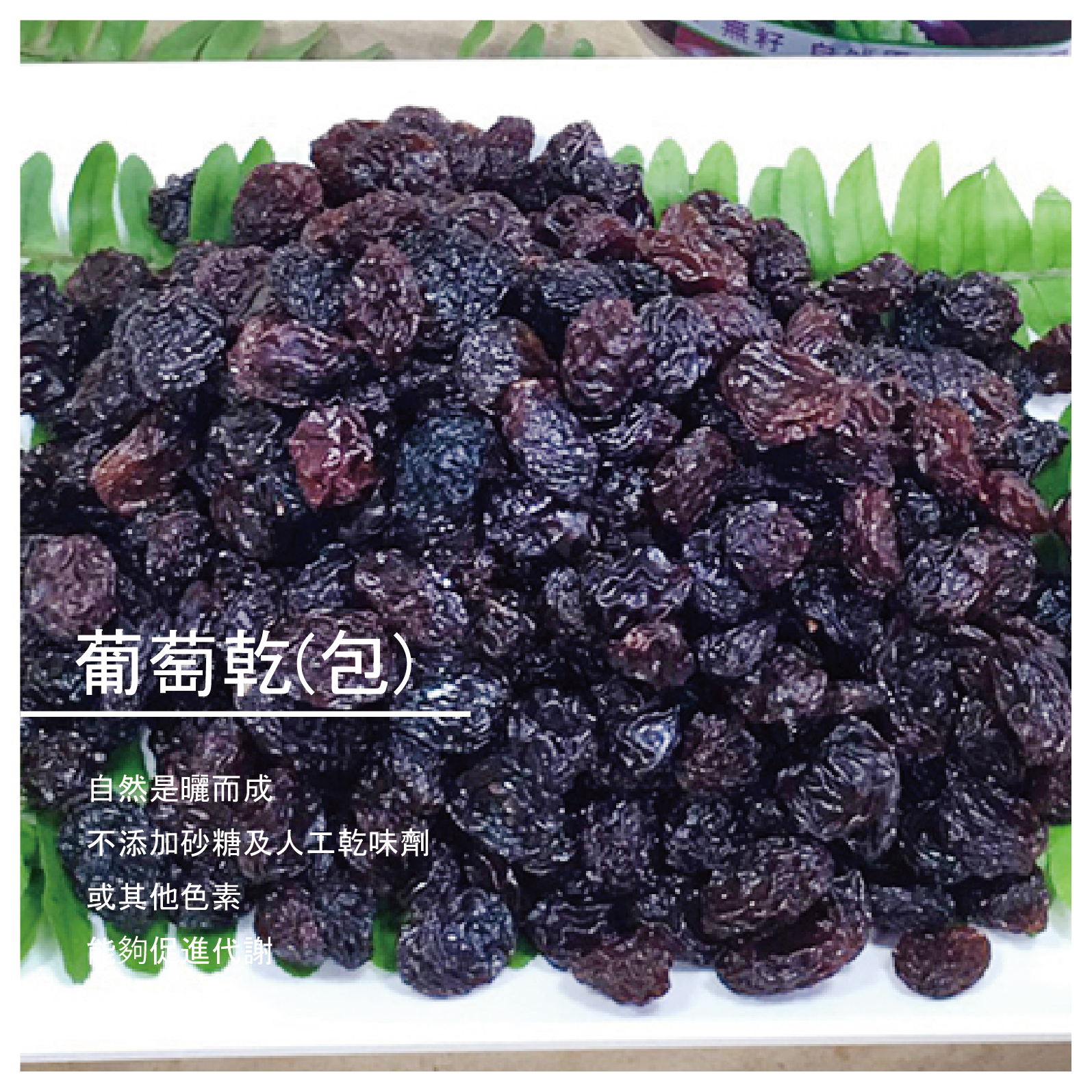 葡萄乾 /包 525g (純素) 商品介紹 葡萄乾是自然是曬而成，不添加砂糖及人工乾味劑或其他色素，是天然健康的食品，並且能夠促進代謝，有益身體健康。 商品資訊 重量: (包)525g 生產地:台灣 