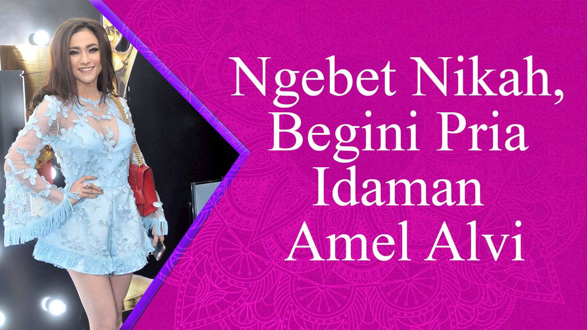Ngebet Nikah Begini Pria Idaman Amel Alvi Tabloidbintang Com Line Today