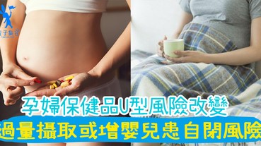 孕婦保健產品亂吃或吃太多，或導致胎兒畸胎，嬰兒增患自閉症風險