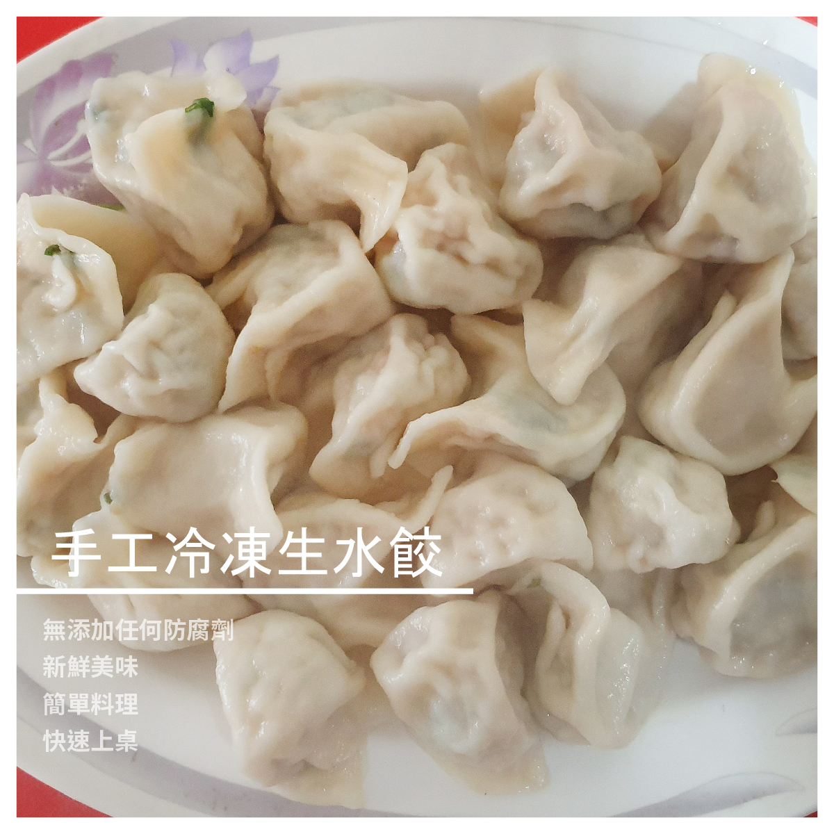手工冷凍生水餃 1425公克 / 50顆 商品介紹 無添加任何防腐劑 新鮮美味 簡單料理 快速上桌 商品規格 成分：麵粉水餃皮、溫體豬肉、冬蝦、高麗菜、韭菜、芹菜、紅蘿蔔、白蘿蔔、蔥、薑 調味料：胡麻