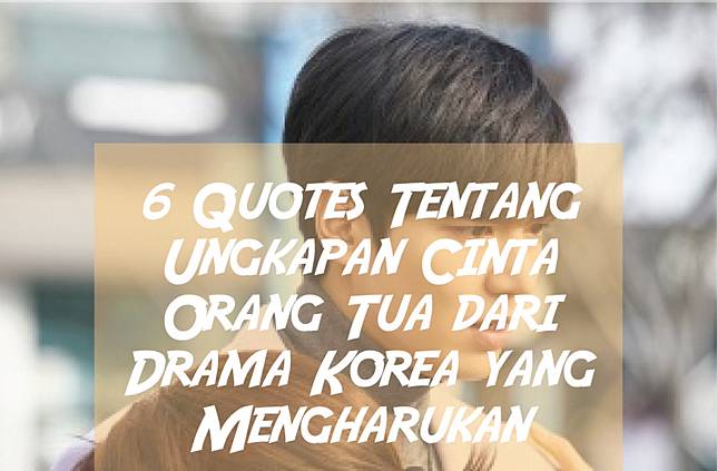 6 Quotes Tentang Ungkapan Cinta Orangtua dari Drama Korea yang Mengharukan