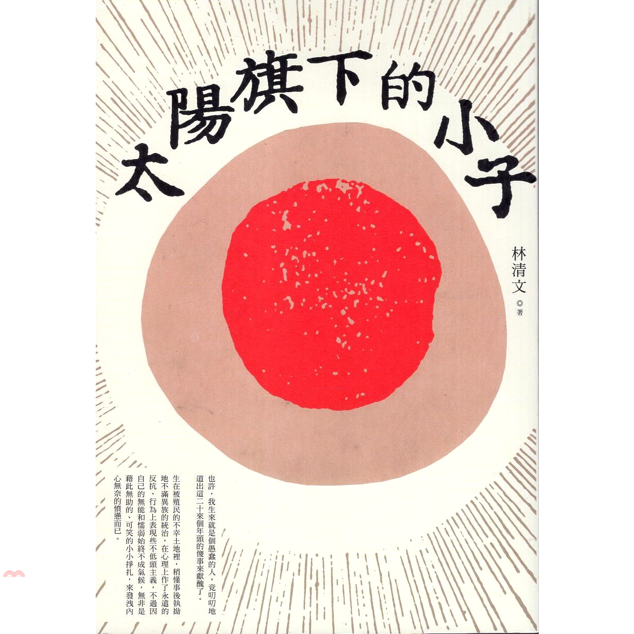 書名：太陽旗下的小子系列：臺南作家作品集第八輯定價：380元ISBN13：9789869809016出版社：蔚藍文化作者：林清文裝訂／頁數：平裝／384版次：1規格：21cm*14.8cm (高/寬)