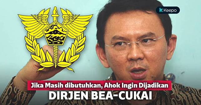 Ahok: Jika Saya Masih Dibutuhkan, Jadikan Saya Dirjen Bea-Cukai Buat Berantas Mafia-mafia di Pelabuhan