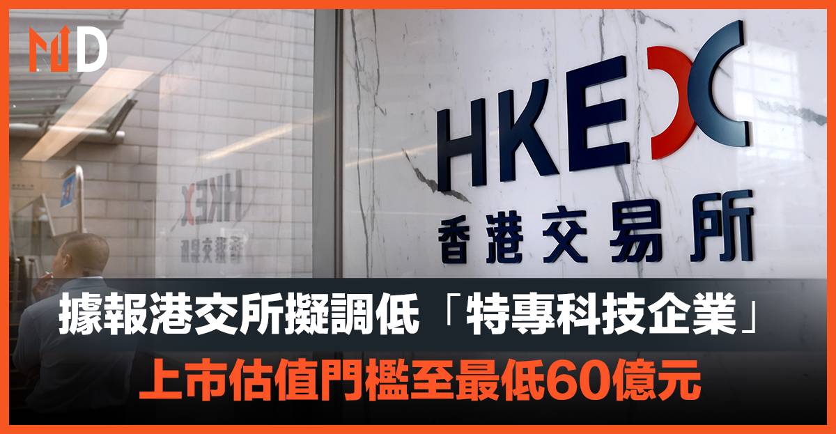 【港股市場】據報港交所擬調低「特專科技企業」，上市估值門檻至最低60億元 Market Digest Line Today