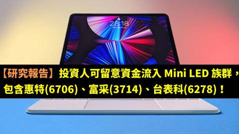 研究報告 投資人可留意資金流入mini Led 族群 包含惠特 6706 富采 3714 台表科 6278 Cmoney Line Today