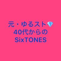 元・ゆるスト💎40代からのSixTONES