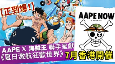 【正到爆！】AAPE X 海賊王聯手呈獻《夏日激航狂歡世界》 7月香港開催
