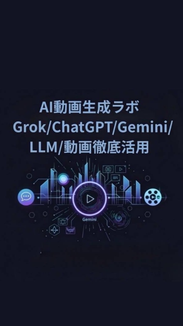 AI動画生成ラボGrok/ChatGPT/Gemini/LLM/動画徹底活用