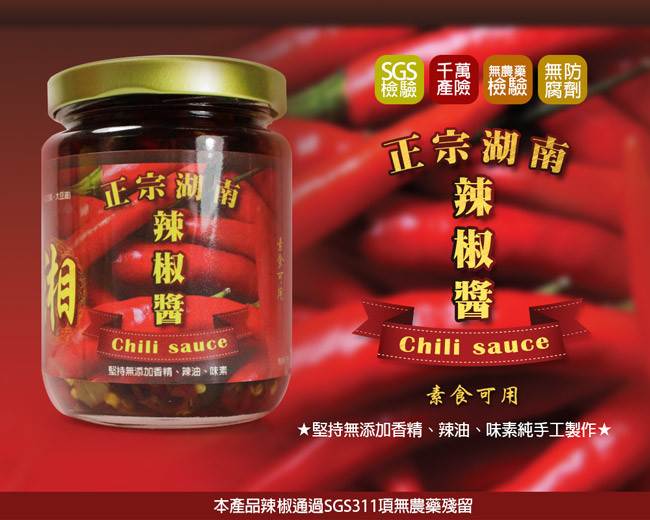 ★保證全程使用素食專用餐具，請放心食用 ★堅持無添加香精、辣油、味素純手工製作 ★已投保新光產物責任險一千萬 品 名：湖南辣椒醬 原 料：辣椒、豆豉(黑豆、鹽、糖、酒)、香油(芝麻、大豆油) 內 容 